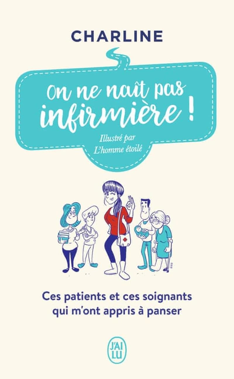On ne naît pas infirmière ! : ces patients et ces soignants qui m'ont appris à panser
