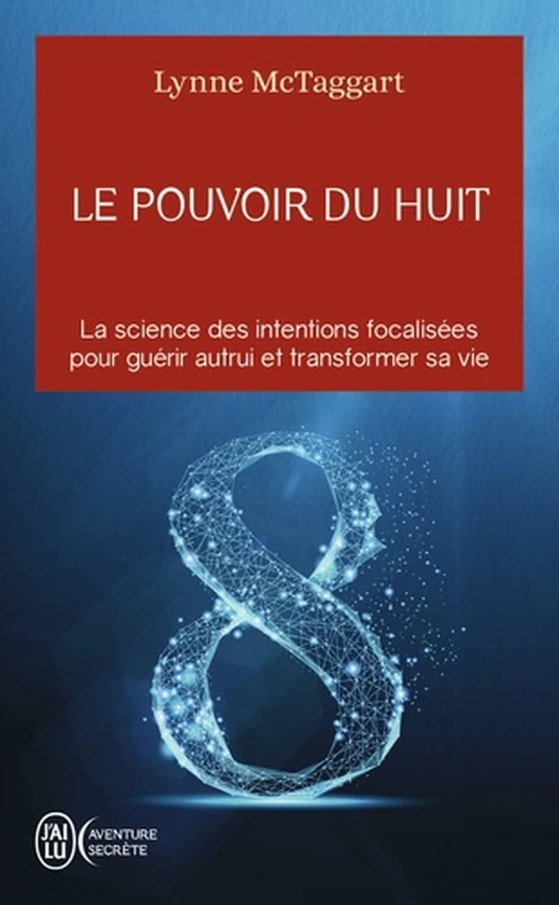 Le pouvoir du huit : la science des intentions focalisées pour guérir autrui et transformer sa vie