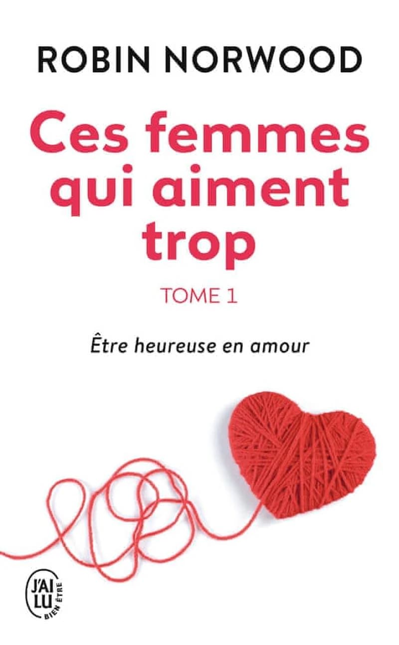 Ces femmes qui aiment trop: Être heureuse en amour (1)