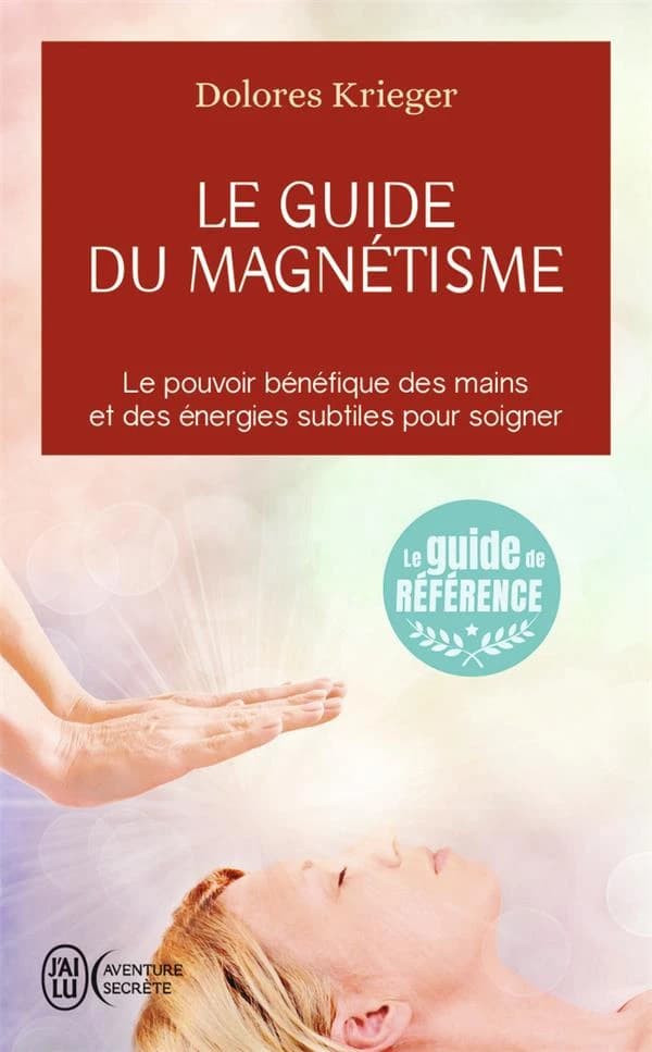 Le guide du magnétisme : accepter son pouvoir de guérison : la pratique personnelle du toucher thérapeutique
