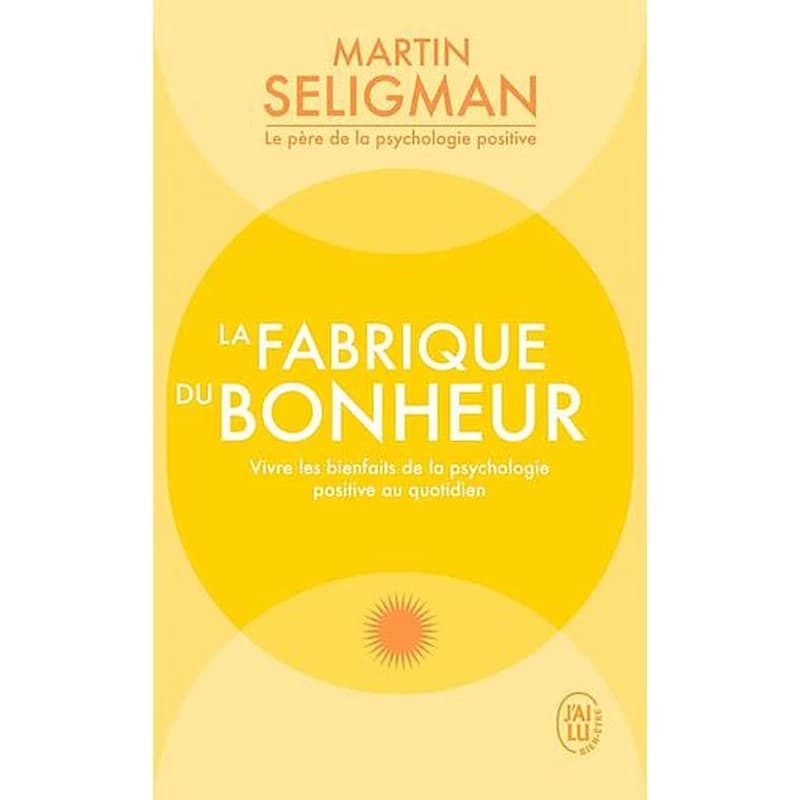 La fabrique du bonheur : vivre les bienfaits de la psychologie positive au quotidien