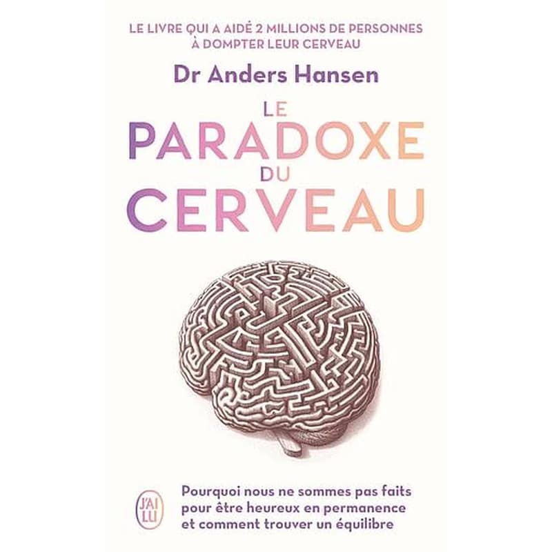Le paradoxe du cerveau : pourquoi nous ne sommes pas faits pour être heureux en permanence et comment trouver un équilibre