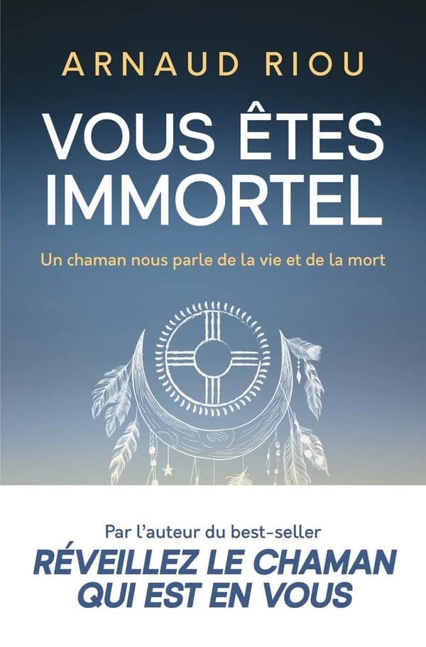 Vous êtes immortel : un chaman nous parle de la vie et de la mort