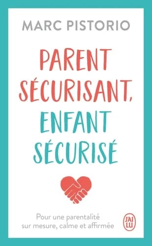 Parent sécurisant, enfant sécurisé : pour une parentalité sur mesure, calme et affirmée