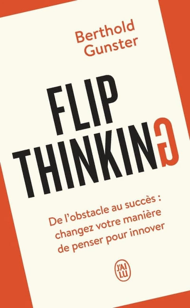 Flip thinking : de l'obstacle au succès, changez votre manière de penser pour innover