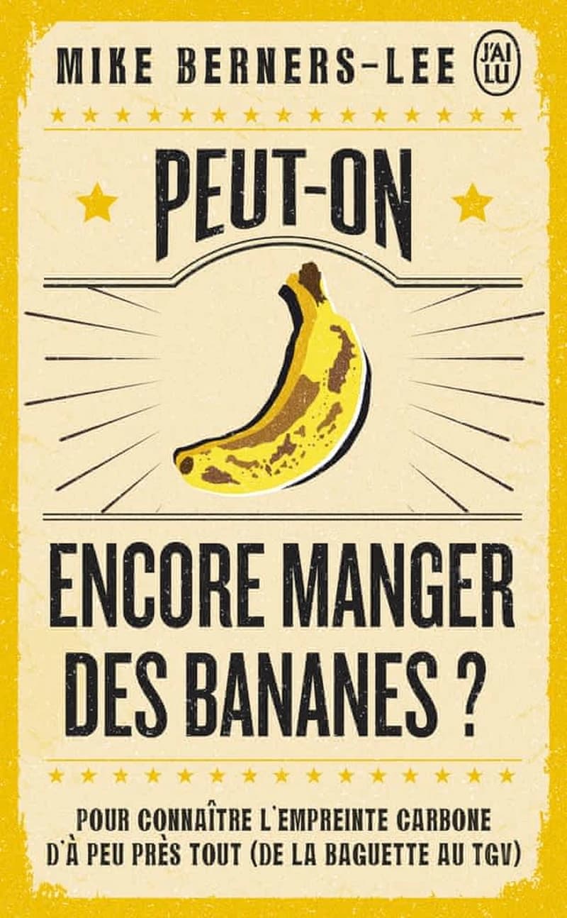 Peut-on encore manger des bananes ? : pour connaître l'empreinte carbone d'à peu près tout, de la baguette au TGV