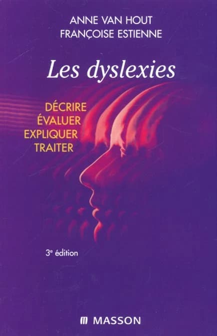 Les dyslexies : décrire, évaluer, expliquer, traiter (3e éd.) Anne Van Hout, Françoise Estienne