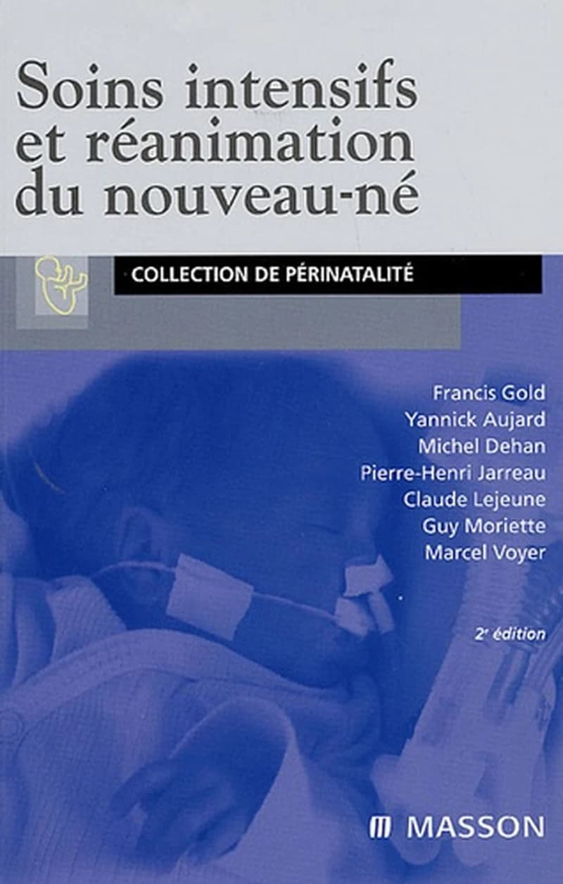 Soins intensifs et réanimation du nouveau-né (2e éd.) Francis Gold, Yannick Aujard, Michel Dehan... [et al.] ; avec la collaboration de J.-J. Baudon, J. Beaudoin, H. Benali... [et al.]