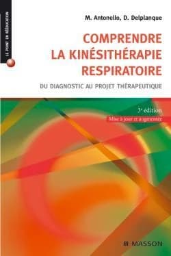 Comprendre la kinésithérapie respiratoire : du diagnostic au projet thérapeutique ([3e édition mise à jour et augmentée]) Marc Antonello, Dominique Delplanque ; avec la collaboration de Guillaume Cottereau, Frédéric Gillot, Nathalie Hoomans ... [et al.]