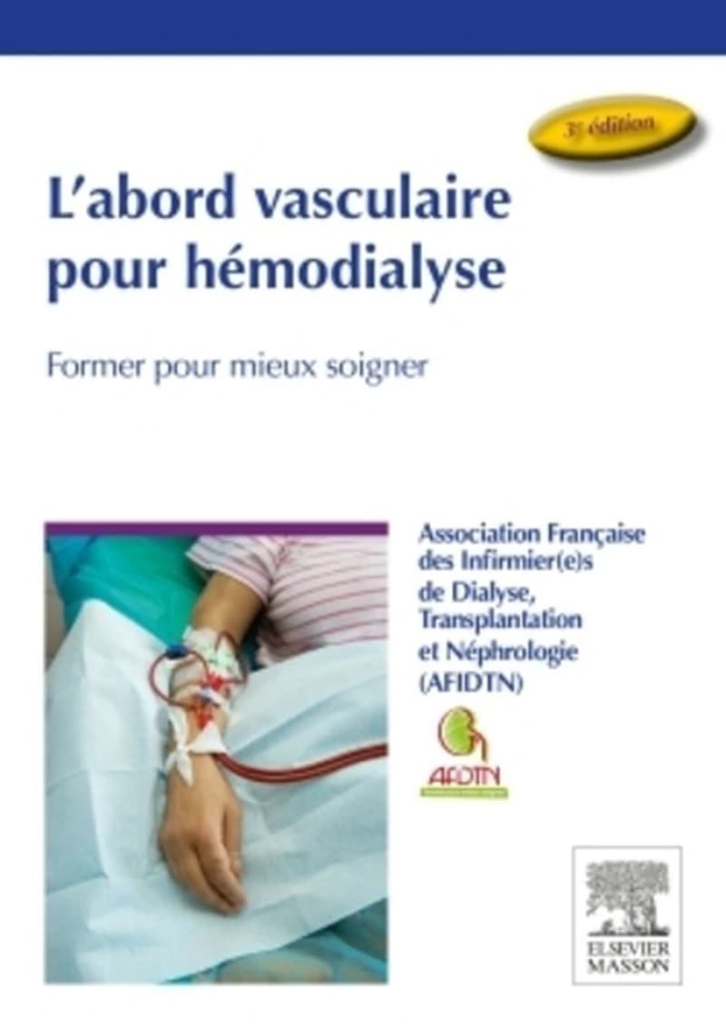 L'abord vasculaire pour hémodialyse : former pour mieux soigner (3e éd.) AFIDTN, Association française des infirmier(e)s de dialyse, transplantation et néphrologie [et] SFAV, Société française d'abord vasculaire
