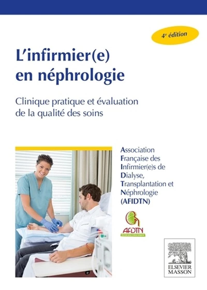 L'infirmier(e) en néphrologie : clinique pratique et évaluation de la qualité des soins (4e éd.) AFIDTN, Association française des infirmier(e)s de dialyse, transplantation et néphrologie