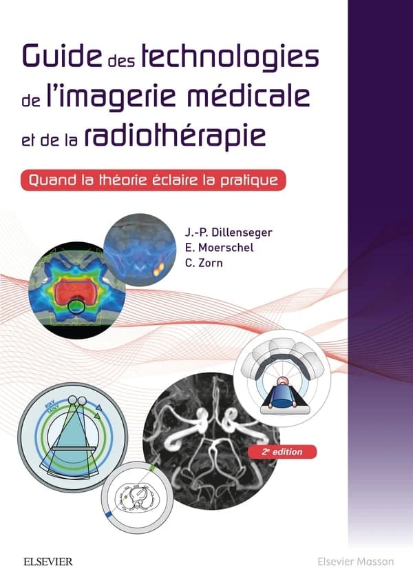 Guide des technologies de l'imagerie médicale et de la radiothérapie : quand la théorie éclaire la pratique (2e éd.) Jean-Philippe Dillenseger, Élisabeth Moerschel, Claudine Zorn ; illustrations, Jean-Philippe Dillenseger ; préface à la 2e édition, Jean-L