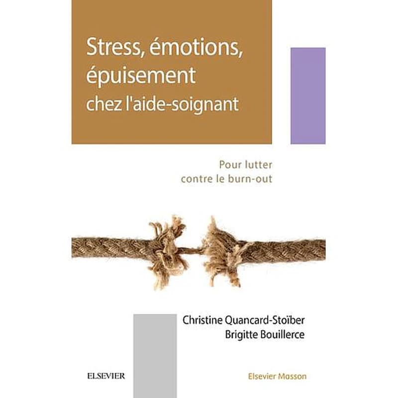 Stress, émotions, épuisement chez l'aide-soignant : pour lutter contre le burn-out (2e éd.) Christine Quancard-Stoïber,... Brigitte Bouillerce