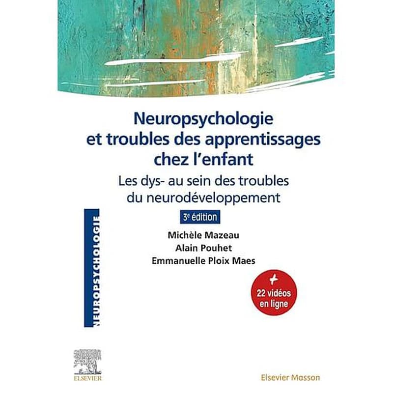 Neuropsychologie et troubles des apprentissages chez l'enfant : les dys- au sein des troubles du neurodéveloppement (3e éd.) Michèle Mazeau,... Alain Pouhet,... Emmanuelle Ploix Maes,...