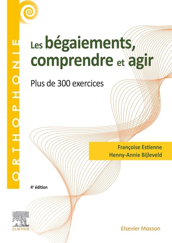 Les bégaiements, comprendre et agir : plus de 300 exercices (4e éd. [augmentée]) Françoise Estienne, Henny-Annie Bijleveld