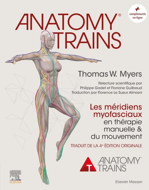 Anatomy® trains : les méridiens myofasciaux en thérapie manuelle et du mouvement (2e édition française) Thomas W. Myers,... ; illustrations par Graeme Chambers, Debbie Maizels, Philip Wilson ; traduction de la 4e édition Florence Le Sueur Almosni ; relect