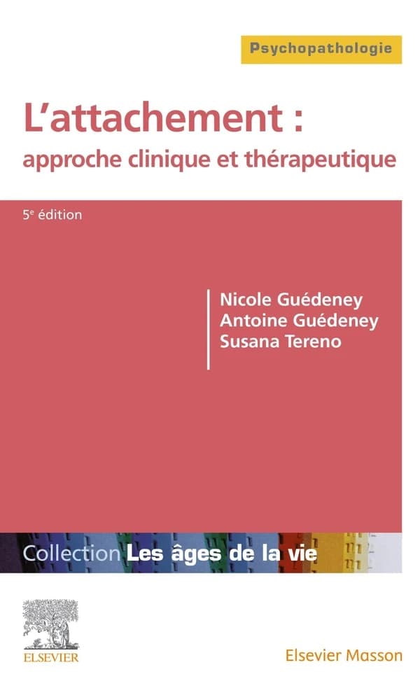 L'attachement, approche clinique et thérapeutique (5e éd.) Nicole Guédeney, Antoine Guédeney, Susana Tereno,... ; avec la collaboration de Frédéric Atger, Violaine Bekhechi, Camille Brisset... [et al.]