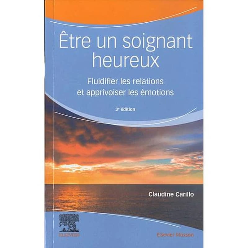Etre un soignant heureux - Fluidifier les relations et apprivoiser les émotions