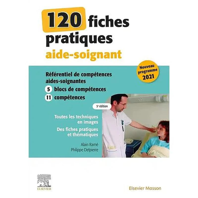 120 fiches pratiques aide-soignant : référentiel de compétences aides-soignantes 2021 (5e éd.) Alain Ramé,... Philippe Delpierre,...