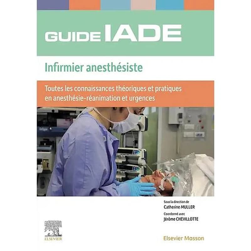 Guide de l'IADE-infirmier anesthésiste : toutes les connaissances théoriques et pratiques en anesthésie-réanimation et urgences (3e éd. entièrement relue et mise à jour) sous la direction de Catherine Muller [et] coordonné avec Jérôme Chevillotte