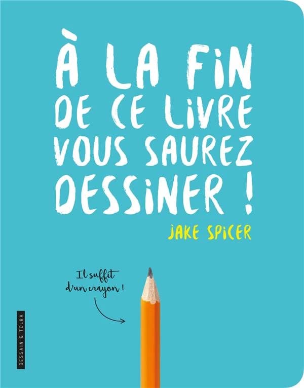 À la fin de ce livre vous saurez dessiner !