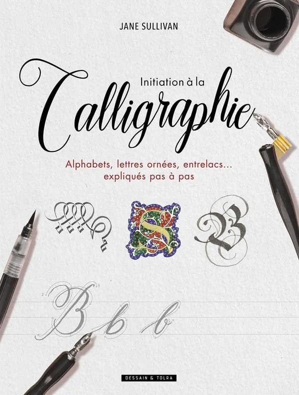 Initiation à la calligraphie : alphabets, lettres ornées, entrelacs expliqués pas à pas