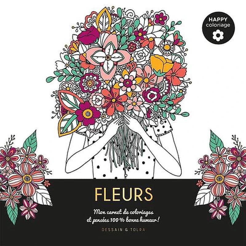 Fleurs : happy coloriage : mon carnet de coloriages & messages 100 % bonne humeur ! : [Album à colorier]