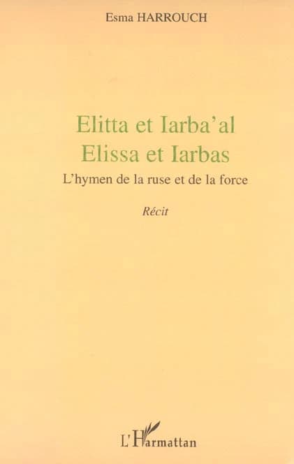 Elitta & Iarba'al : Elissa & Iarbas : l'hymen de la ruse et de la force : récit