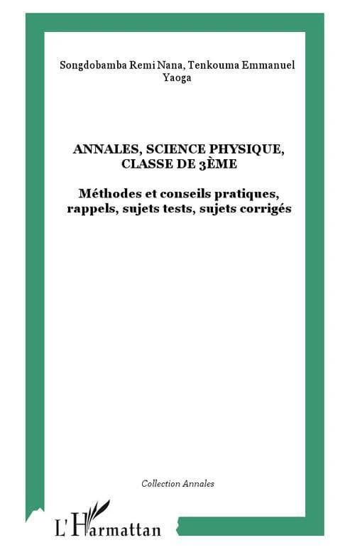 ANNALES, SCIENCE PHYSIQUE, CLASSE DE 3ÈME - Méthodes et conseils pratiques, rappels, sujets tests, sujets corrigés