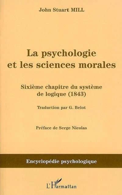 La psychologie et les sciences morales : sixième chapitre du système de logique : 1843 ([Reproduction en fac-similé]) John Stuart Mill ; traduction par G. Belot