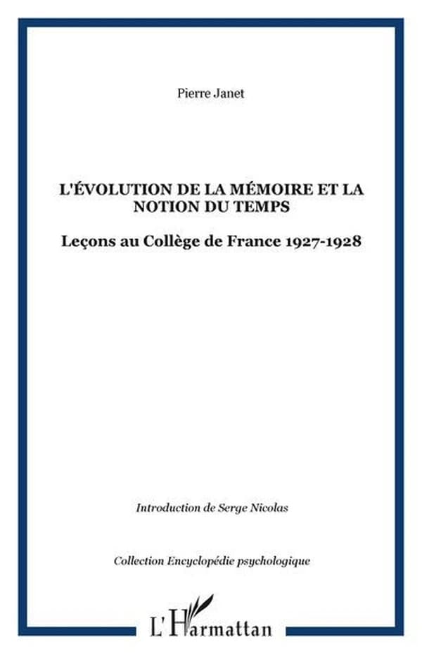 L'évolution de la mémoire et la notion du temps : leçons au collège de France : 1927-1928 ([Reproduction en fac-similé]) Pierre Janet
