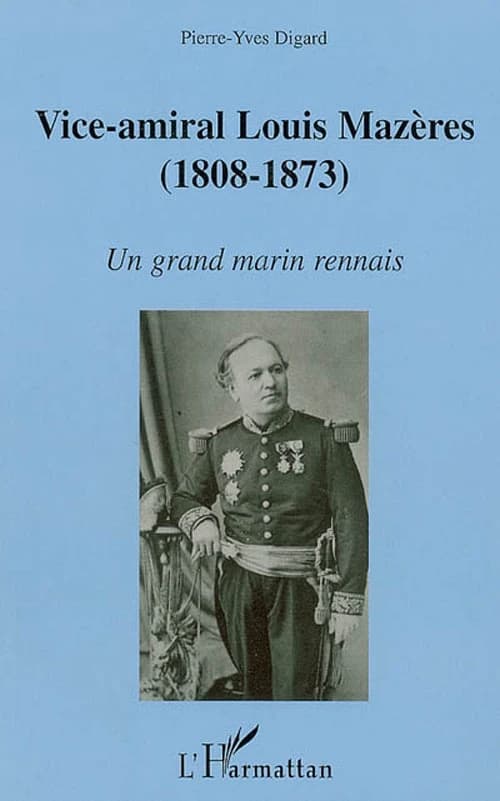 Vice-amiral Louis Mazères (1808-1873) : la carrière maritime mouvementée d'un enfant de Rennes...