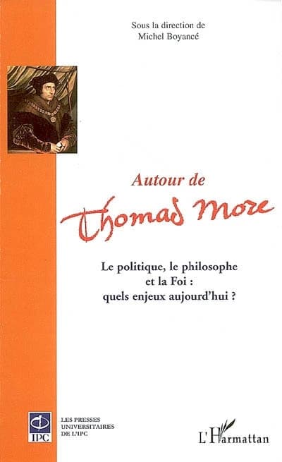 Autour de Thomas More : le politique, le philosophe et la foi, quels enjeux aujourd'hui ? : actes du colloque, Théâtre le Trianon, 21 janvier 2006