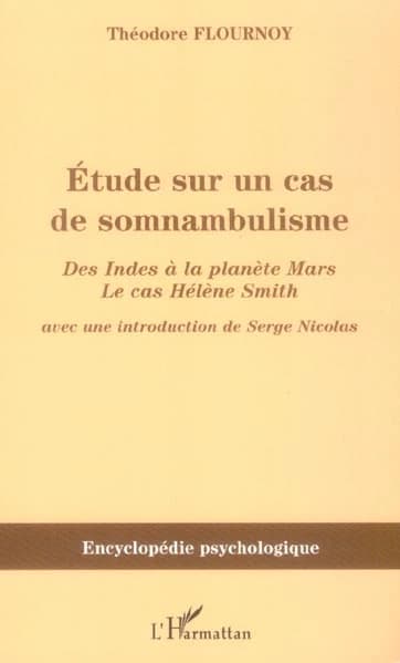 Étude sur un cas de somnambulisme : des Indes à la planète Mars : le cas Hélène Smith : 1900 ([Reproduction en fac-similé]) Théodore Flournoy