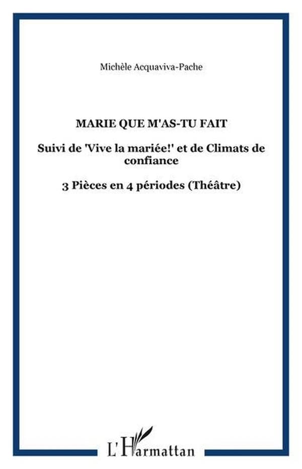 Marie que m'as-tu fait ? ; suivi de Vive la mariée et de Climats de confiance