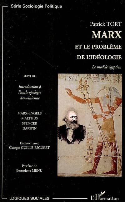 Marx et le problème de l'idéologie : le modèle égyptien ; suivi de Introduction à l'anthropologie darwinienne : Marx-Engels, Malthus, Spencer, Darwin : entretien avec Georges Guille-Escuret ([Nouvelle éd. augmentée]) Patrick Tort ; postface de Bernadette 