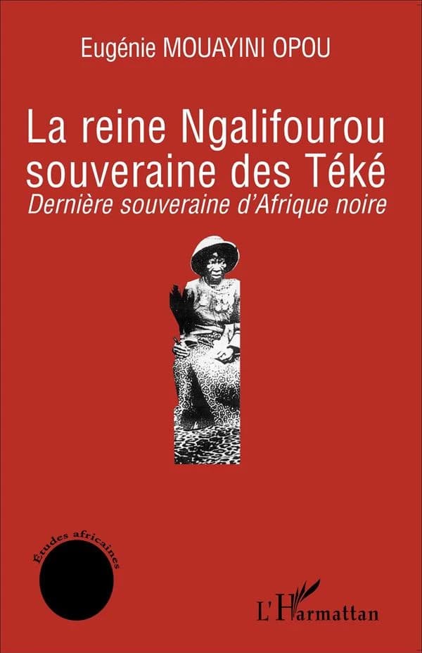 La reine Ngalifourou souveraine des Téké : dernière souveraine d'Afrique noire