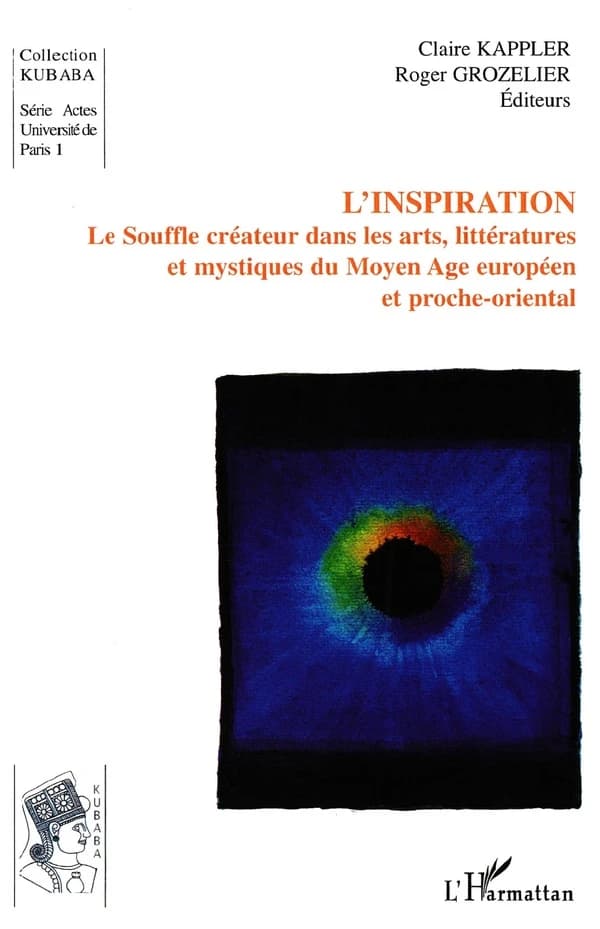 L'inspiration : le souffle créateur dans les arts, littératures et mystiques du Moyen âge européen et proche oriental : colloque international tenu en Sorbonne les 23-24 mai 2002...