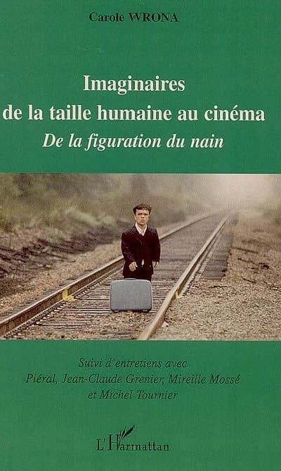 Imaginaires de la taille humaine au cinéma : de la figuration du nain ; suivi d'entretiens avec Piéral, Jean-Claude Grenier, Mireille Mossé et Michel Tournier