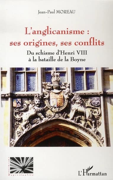 L'anglicanisme : ses origines, ses conflits : du schisme d'Henri VIII à la bataille de la Boyne
