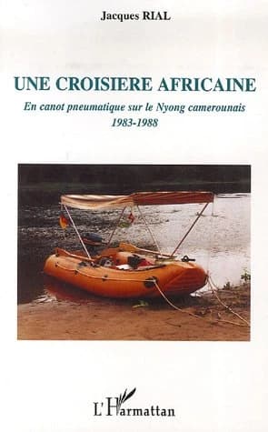 Une croisière africaine : en canot pneumatique sur le Nyong camerounais, 1983-1988