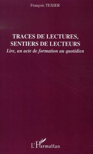 Traces de lectures, sentiers de lecteurs : lire, un acte de formation au quotidien