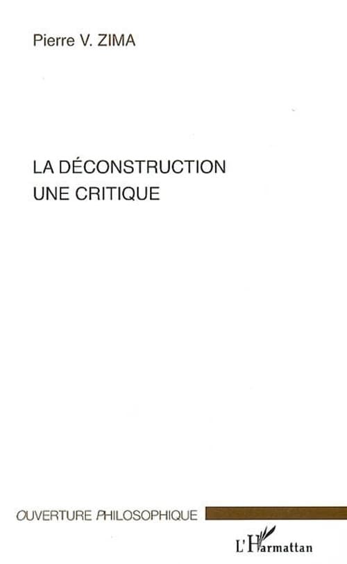La déconstruction : une critique (Nouvelle éd. revue et augmentée) Pierre V. Zima
