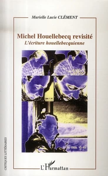 Michel Houellebecq revisité : l'écriture houellebecquienne : l'écriture houellebecquienne