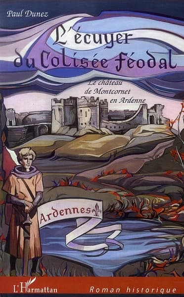 L'écuyer du colisée féodal : le château de Montcornet en Ardenne