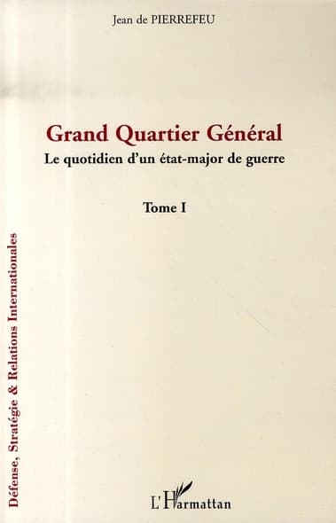 Grand quartier général : le quotidien d'un état-major de guerre ([Reproduction en fac-similé]) Jean de Pierrefeu
