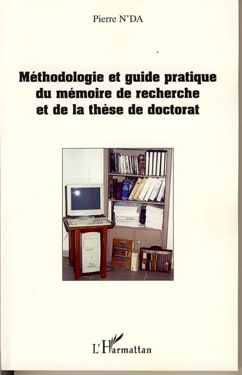 Méthodologie et guide pratique du mémoire de recherche et de la thèse de doctorat : en lettres, arts, sciences humaines et sociales : informations, normes et recommandations universitaires, techniques et pratiques actuelles