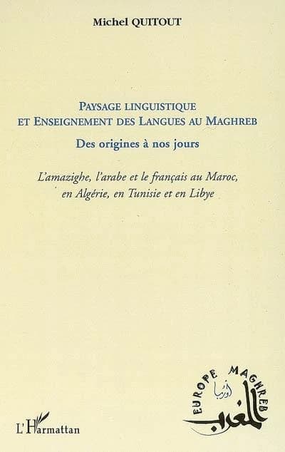 Paysage linguistique et enseignement des langages au Maghreb des origines à nos jours : l'amazighe, l'arabe et le français au Maroc, en Algérie, en Tunisie et en Libye