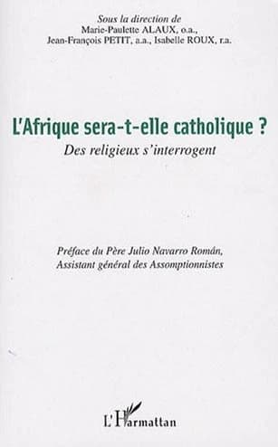 L'Afrique sera-t-elle catholique ? : des religieux s'interrogent : actes de la 3e Rencontre internationale de l'Assomption pour le dialogue, Nairobi, juillet 2006