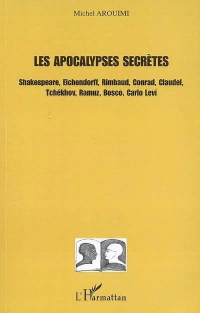 Les apocalypses secrètes : Shakespeare, Eichendorff, Rimbaud, Conrad, Claudel, Tchékhov, Ramuz, Bosco, Carlo Levi